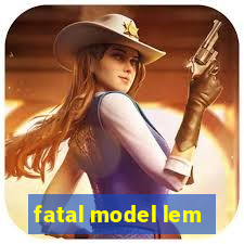 fatal model lem